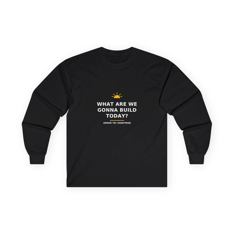 What Are We Gonna Build Today? — Long-Sleeve Tee