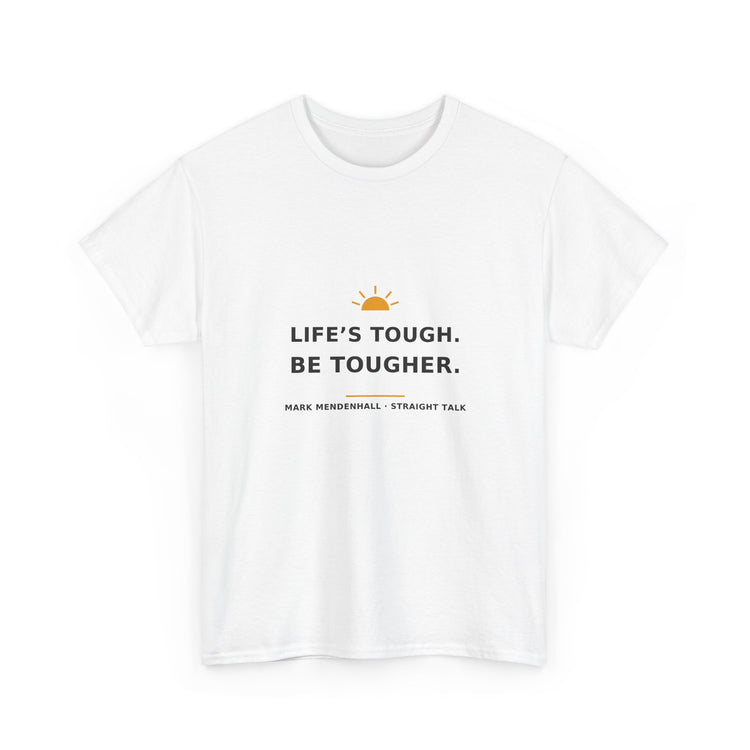 Life’s Tough. Be Tougher. — Unisex Tee