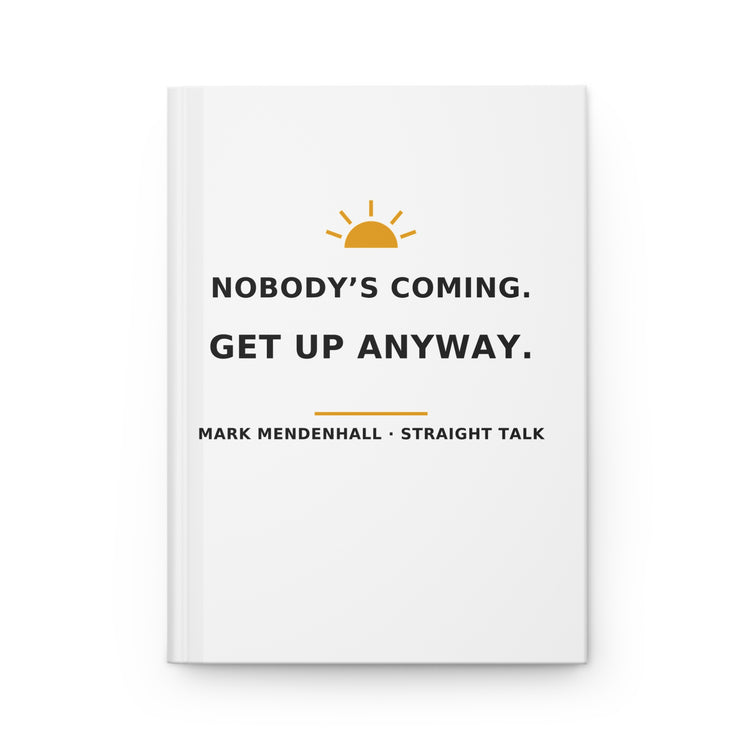 Nobody's Coming. Get Up Anyway. — Hardcover Journal