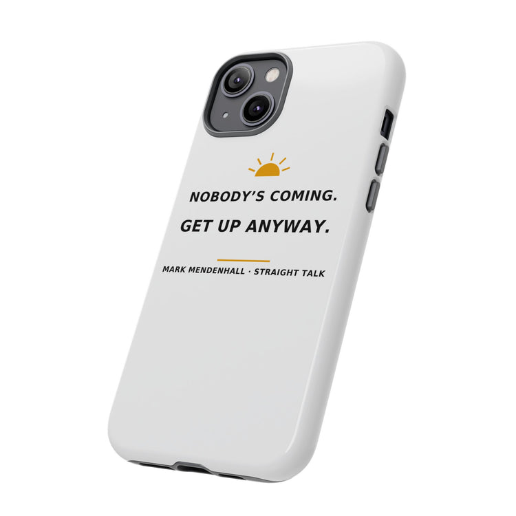 Nobody's Coming. Get Up Anyway. — Phone Case