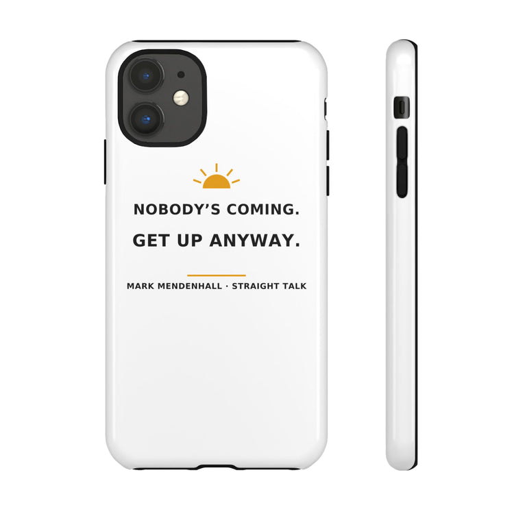 Nobody's Coming. Get Up Anyway. — Phone Case