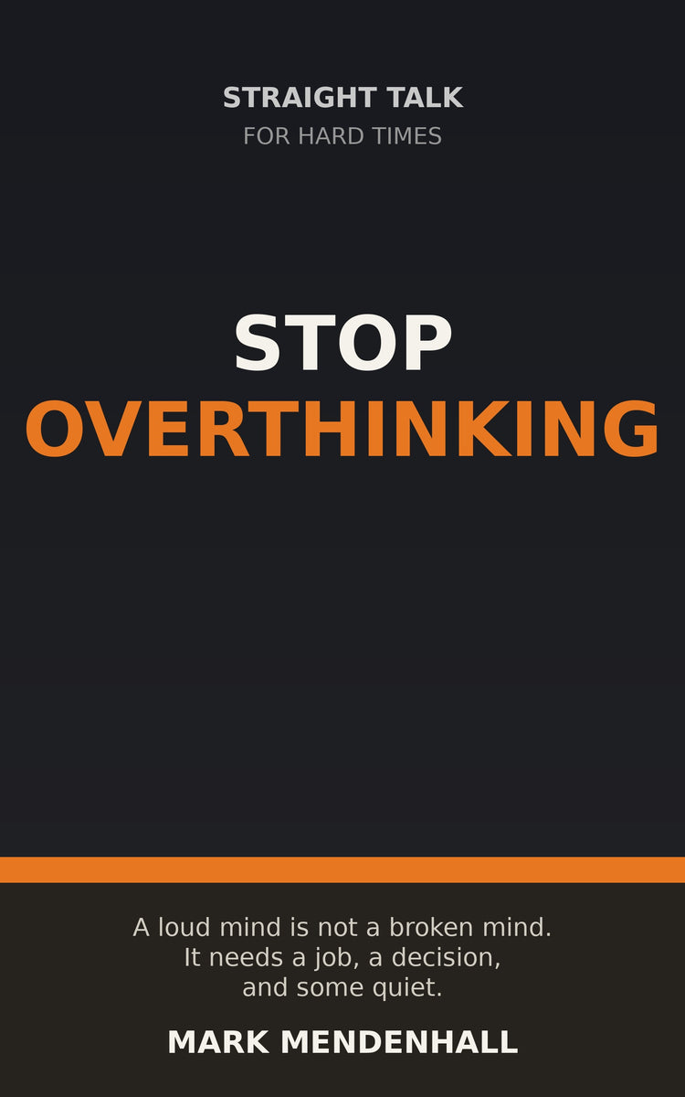Stop Overthinking by Mark Mendenhall — Straight Talk for Hard Times